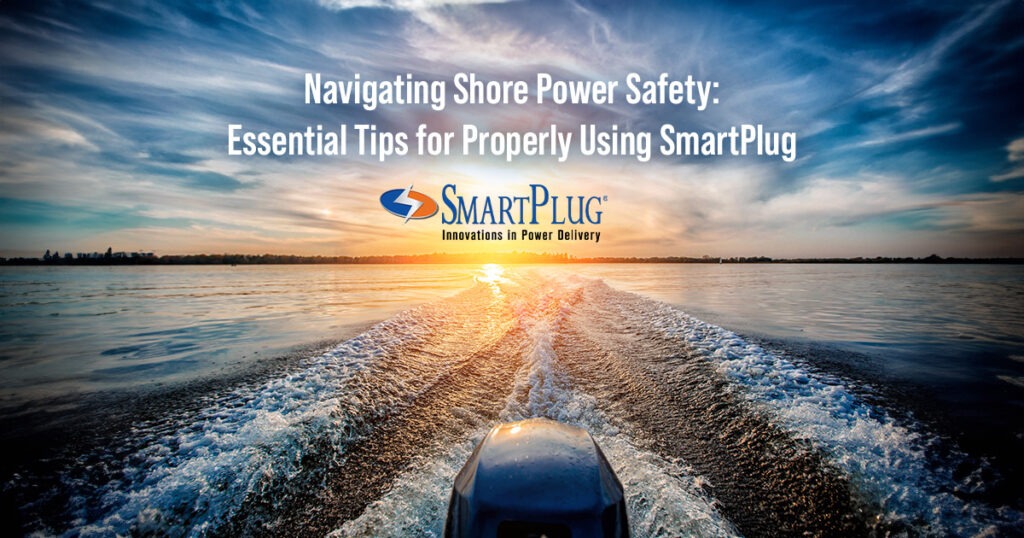 Navigating Shore Power Safety: Essential Tips for Properly Using SmartPlug